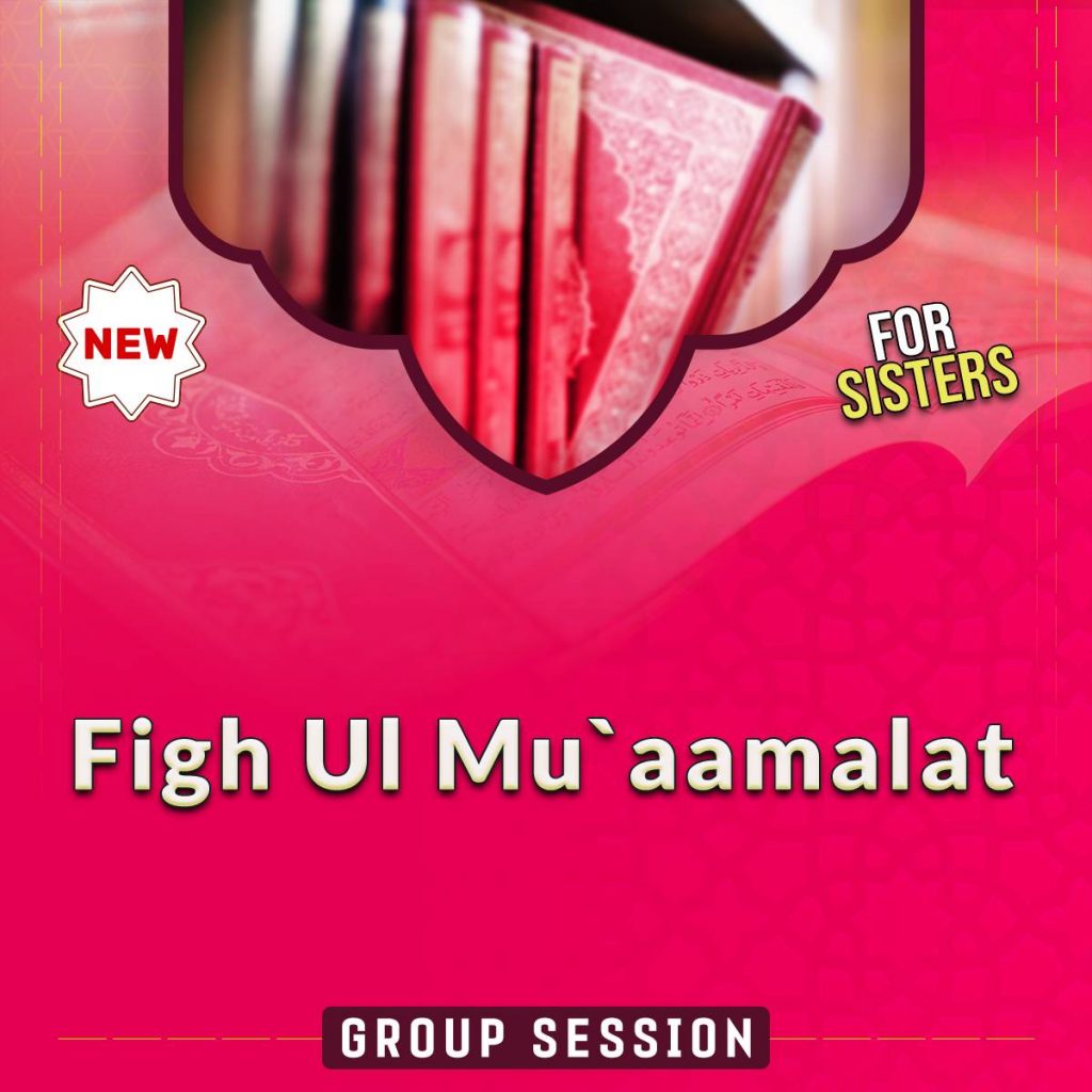 Group Sessions : Fiqh Al Mu’aamalat (for Sisters) Islamic Jurisprudence