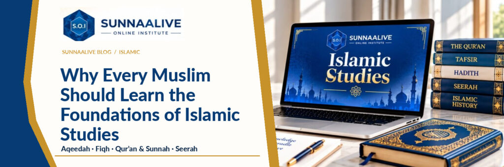 Why Every Muslim Should Learn the Foundations of Islamic Studies
